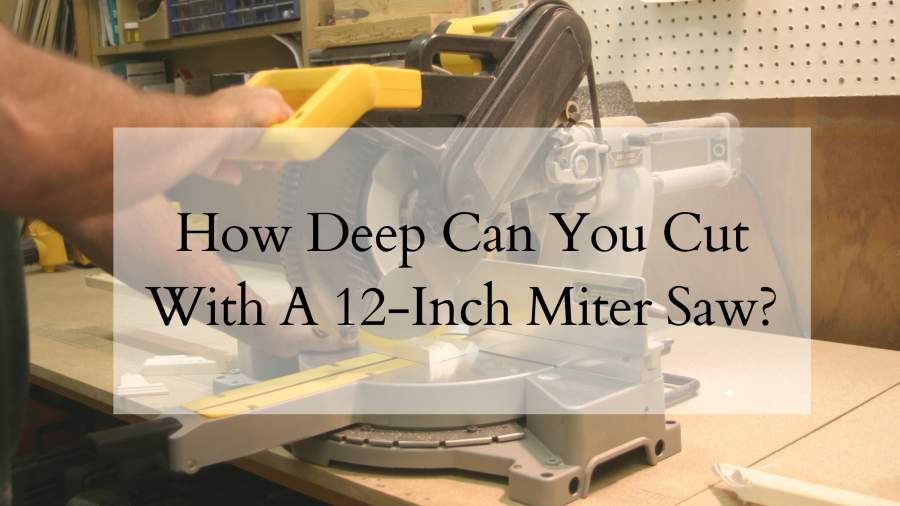 How deep Can You Cut With A 12-Inch Miter Saw